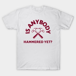 Is anybody hammered yet? T-Shirt